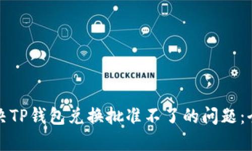 如何解决TP钱包兑换批准不了的问题：全面指南