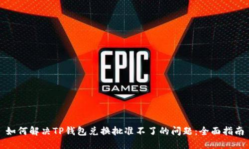如何解决TP钱包兑换批准不了的问题：全面指南